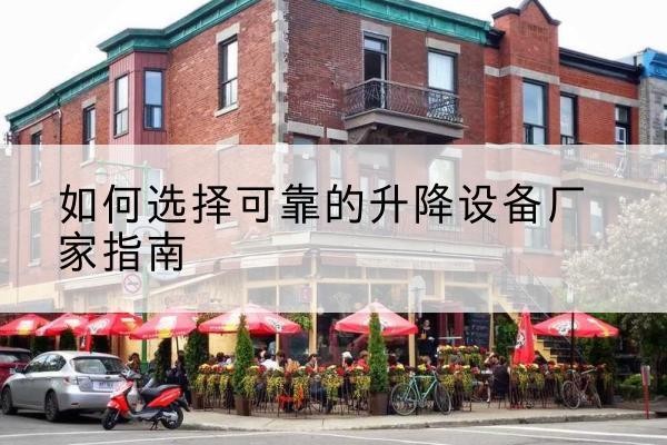 麦积电动升降机厂家-如何选择可靠的升降设备厂家指南